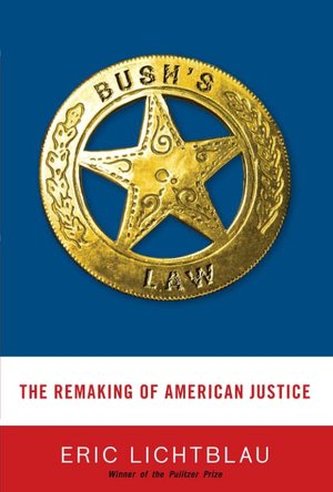 Bush's Law: The Remaking of American Justice after 9/11