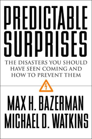 Predictable Surprises: The Disasters You Should Have Seen Coming, and How to Prevent Them