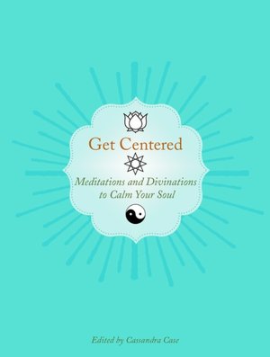 Get Centered: Meditations & Divinations to Calm Your Soul