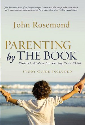 Parenting by The Book: Biblical Wisdom for Raising Your Child