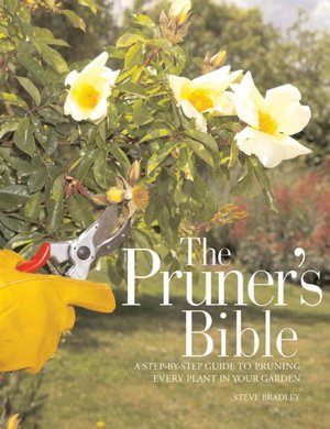 Pruner's Bible: A Step-by-Step Guide to Pruning Every Plant in Your Garden