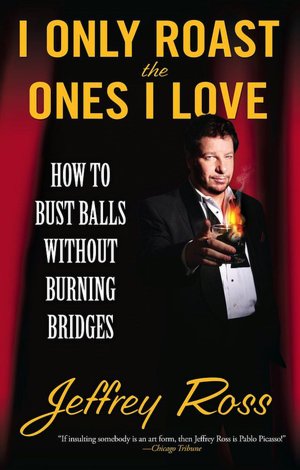 Download free ebooks online pdf I Only Roast the Ones I Love: How to Bust Balls Without Burning Bridges