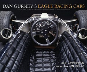 Dan Gurneys Eagle Racing Cars: The Technical History of the Machines Designed and Built by All American Racers