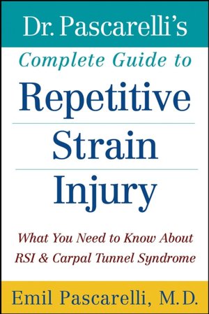 Dr. Pascarelli's Complete Guide to Repetitive Strain Injury: What You Need to Know About RSI and Carpal Tunnel Syndrome