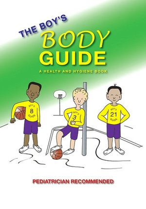 The Boy's Body Guide: A Health and Hygiene Book for Boys 8 and Older