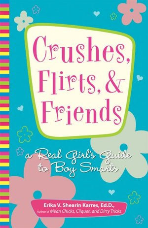 Crushes, Flirts, And Friends: A Real Girl's Guide to Boy Smarts