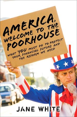 America, Welcome to the Poorhouse: What You Must Do to Protect Your Financial Future and the Reform We Need