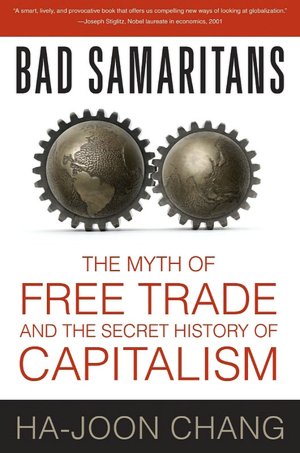Bad Samaritans: The Myth of Free Trade and the Secret History of Capitalism