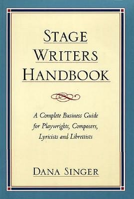 Stage Writers Handbook: A Complete Business Guide for Playwrights, Composers, Lyricists and Librettists