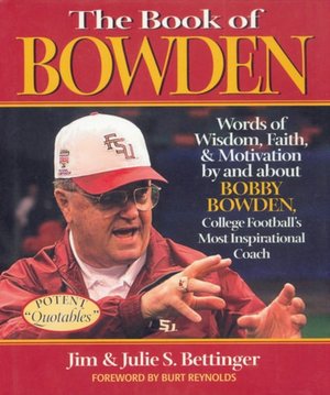Book of Bowden: Words of Wisdom, Faith, and Motivation by and about Bobby Bowden, College Football's Most Inspirational Coach