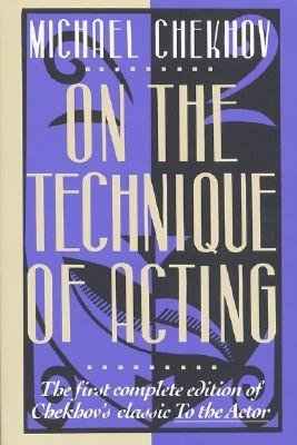 On the Technique of Acting : The First Complete Edition of Chekhov's Classic to the Actor