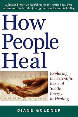 How People Heal: Exploring the Scientific Basis of Subtle Energy in Healing