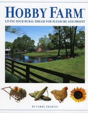 Hobby Farm: Living Your Rural Dream for Pleasure and Profit