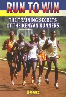 Run to Win: The Training Secrets of the Kenyan Runners