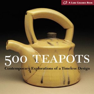 500 Teapots: Contemporary Explorations of a Timeless Design Suzanne Tourtillott