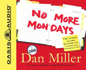 No More Mondays: Fire Yourself -- And Other Revolutionary Ways to Discover Your True Calling at Work