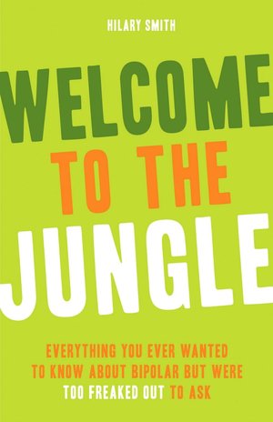 Welcome to the Jungle: Everything You Ever Wanted to Know about Bipolar but Were Too Freaked Out to Ask