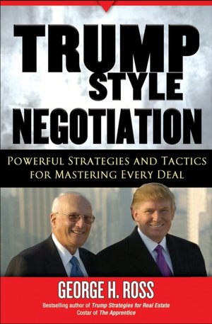 Trump-Style Negotiation: Powerful Strategies and Tactics for Mastering Every Deal