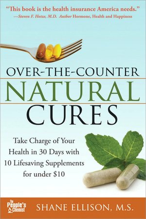 Over the Counter Natural Cures: Take Charge of Your Health in 30 Days with 10 Lifesaving Supplements for under $10