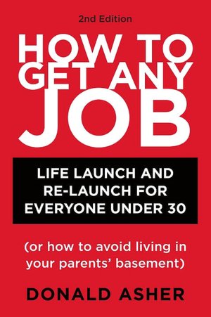 How to Get Any Job 2nd ed: Career Launch and Re-Launch for Everyone Under 30 (or How to Avoid Living in Your Parents' Basement)