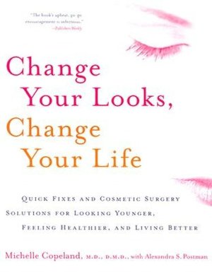 Change Your Looks, Change Your Life: Quick Fixes and Cosmetic Surgery Solutions for Looking Younger, Feeling Healthier, and Living Better