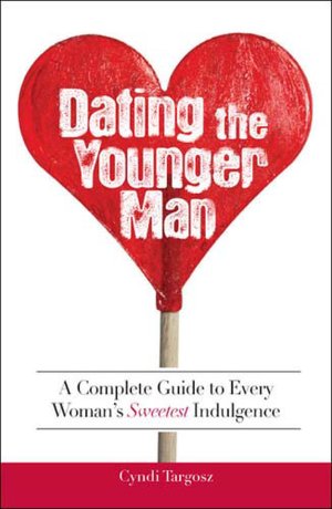 Dating the Younger Man: Guide to Every Woman's Sweetest Indulgence
