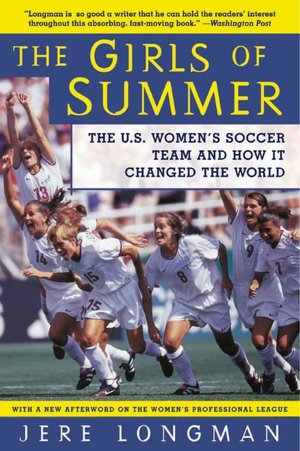 Girls of Summer: The U.S. Women's Soccer Team and How It Changed the World