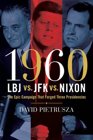 1960--LBJ vs. JFK vs. Nixon: The Epic Campaign That Forged Three Presidencies