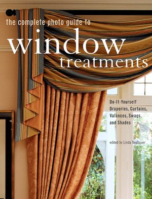The Complete Photo Guide to Window Treatments: Do-it-Yourself Draperies, Curtains, Valances, Swags, and Shades
