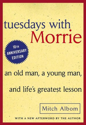 Tuesdays with Morrie: An Old Man, a Young Man, and Life's Greatest Lesson