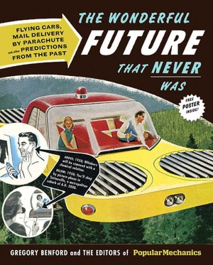 The Wonderful Future That Never Was: Flying Cars, Mail Delivery by Parachute, and Other Predictions from the Past