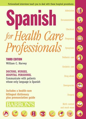Spanish for Health Care Professionals: Doctors, Nurses, Hospital Personnel Communicate with Patients Whose Only Language Is Spanish