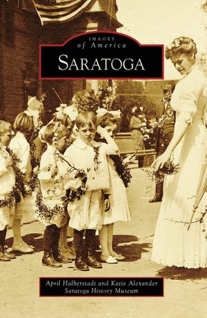 Saratoga, CA (IMG) (Images of America (Arcadia Publishing)) April Halberstadt, Katie Alexander and Saratoga History Museum