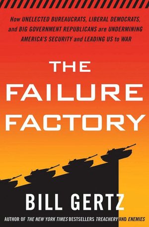 Failure Factory: How Unelected Bureaucrats, Liberal Democrats, and Big Government Republicans Are Undermining America's Security and Leading Us to War