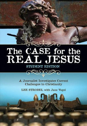 The Case for the Real Jesus - Student Edition: A Journalist Investigates Current Challenges to Christianity