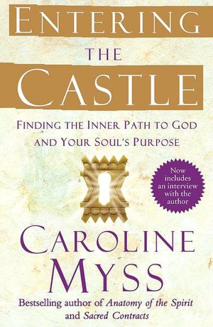 Entering the Castle: Finding the Inner Path to God and Your Soul's Purpose