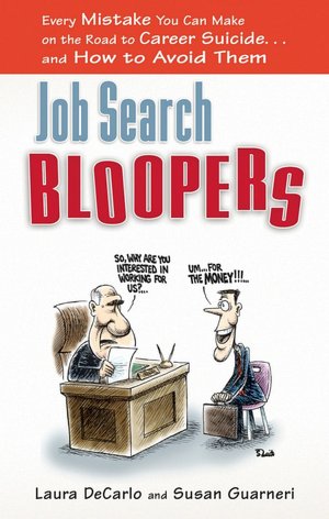 Job Search Bloopers: Every Mistake You Can Make on the Road to Career SuicideВїand How to Avoid Them