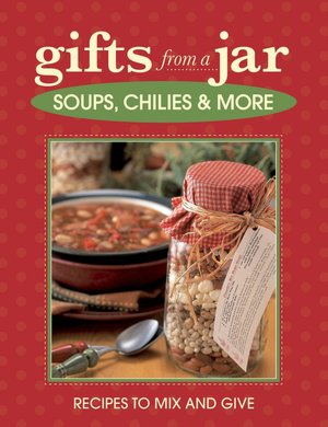 Gifts from a Jar: Soups, Chilis & More