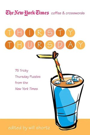 The New York Times Coffee and Crosswords: Thirsty Thursday: 75 Tricky Thursday Puzzles from the New York Times