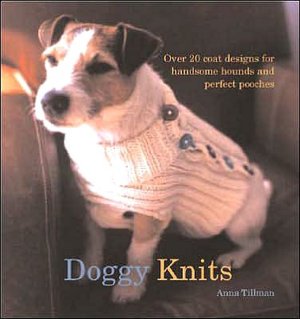 Doggy Knits: Over 20 Coat Designs for Handsome Hounds and Perfect Pooches