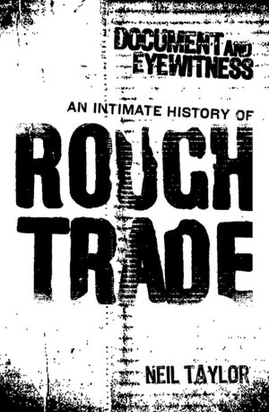 Document & Eyewitness: An Intimate History of Rough Trade