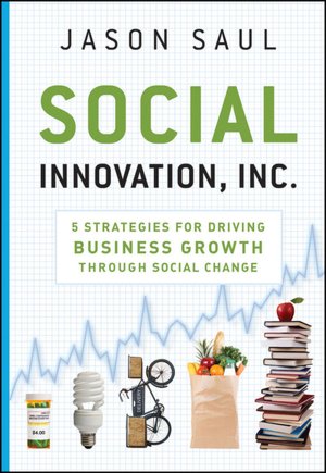 Social Innovation, Inc.: 5 Strategies for Driving Business Growth through Social Change