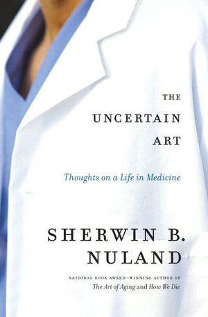 Uncertain Art: Thoughts on a Life in Medicine
