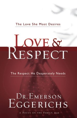 Love and Respect: The Love She Most Desires, the Respect He Desperately Needs