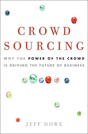 Crowdsourcing: Why the Power of the Crowd Is Driving the Future of Business