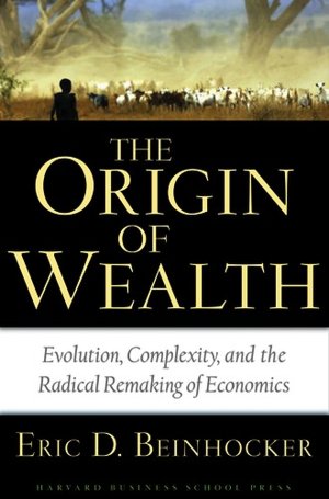 The Origin of Wealth: Evolution, Complexity, and the Radical Remaking of Economics