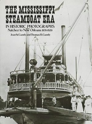 The Mississippi Steamboat Era in Historic Photographs: Natchez to New Orleans, 1870-1920