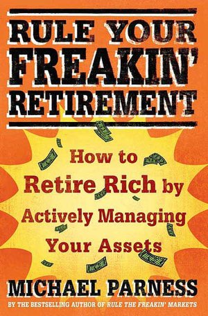 Rule Your Freakin' Retirement: How to Retire Rich by Actively Managing Your Assets