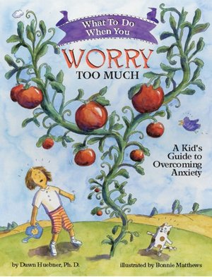 What to Do When You Worry Too Much: A Kid's Guide to Overcoming Anxiety