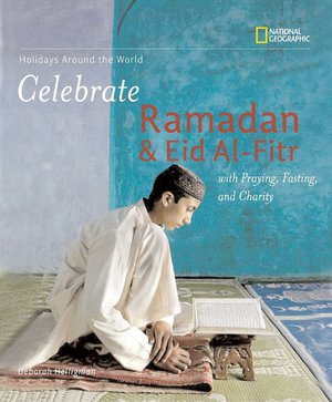 Holidays Around the World: Celebrate Ramadan and Eid Al-Fitr: With Praying, Fasting, and Charity